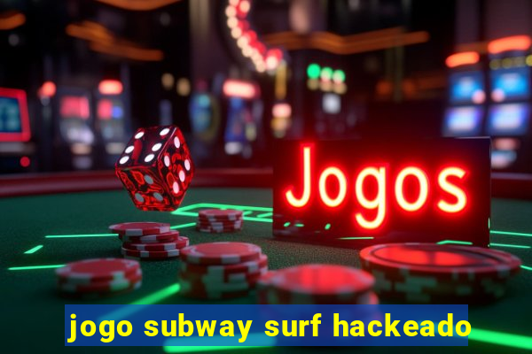 jogo subway surf hackeado